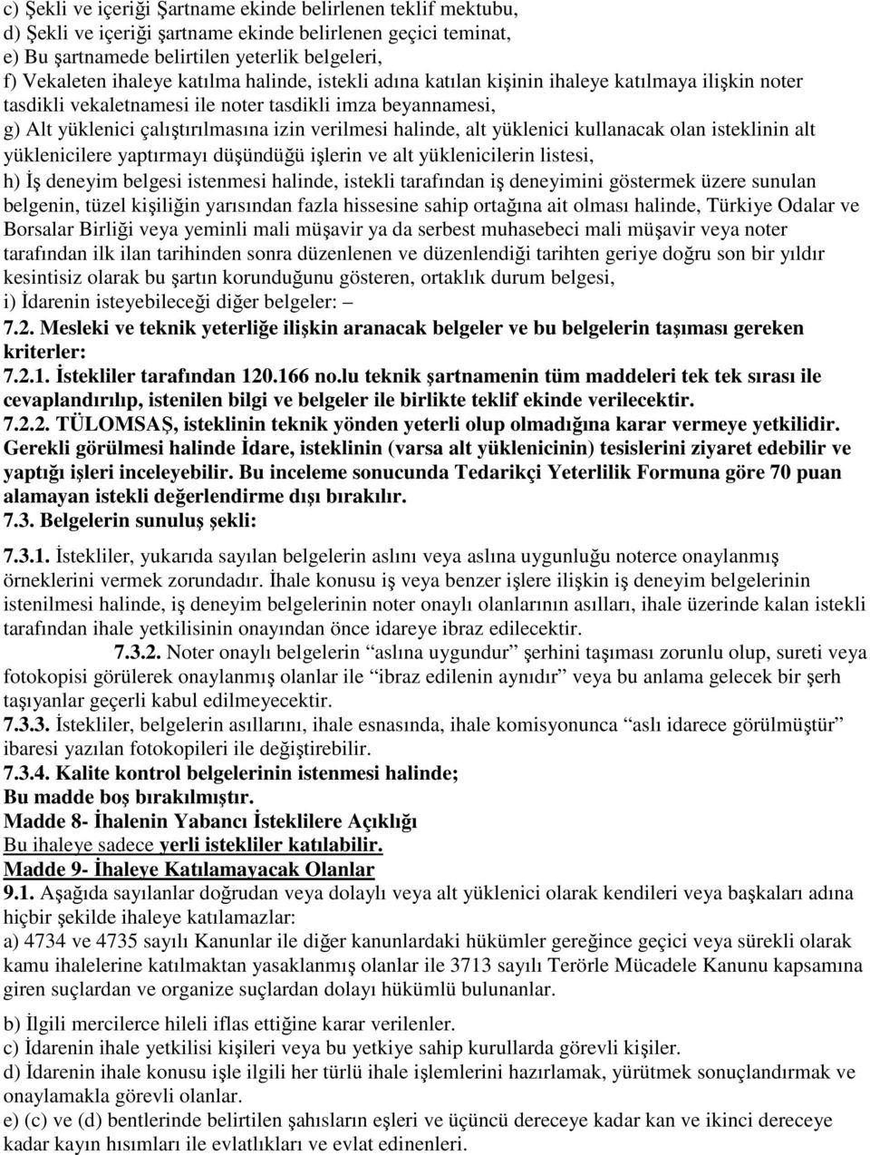 alt yüklenici kullanacak olan isteklinin alt yüklenicilere yaptırmayı düşündüğü işlerin ve alt yüklenicilerin listesi, h) İş deneyim belgesi istenmesi halinde, istekli tarafından iş deneyimini