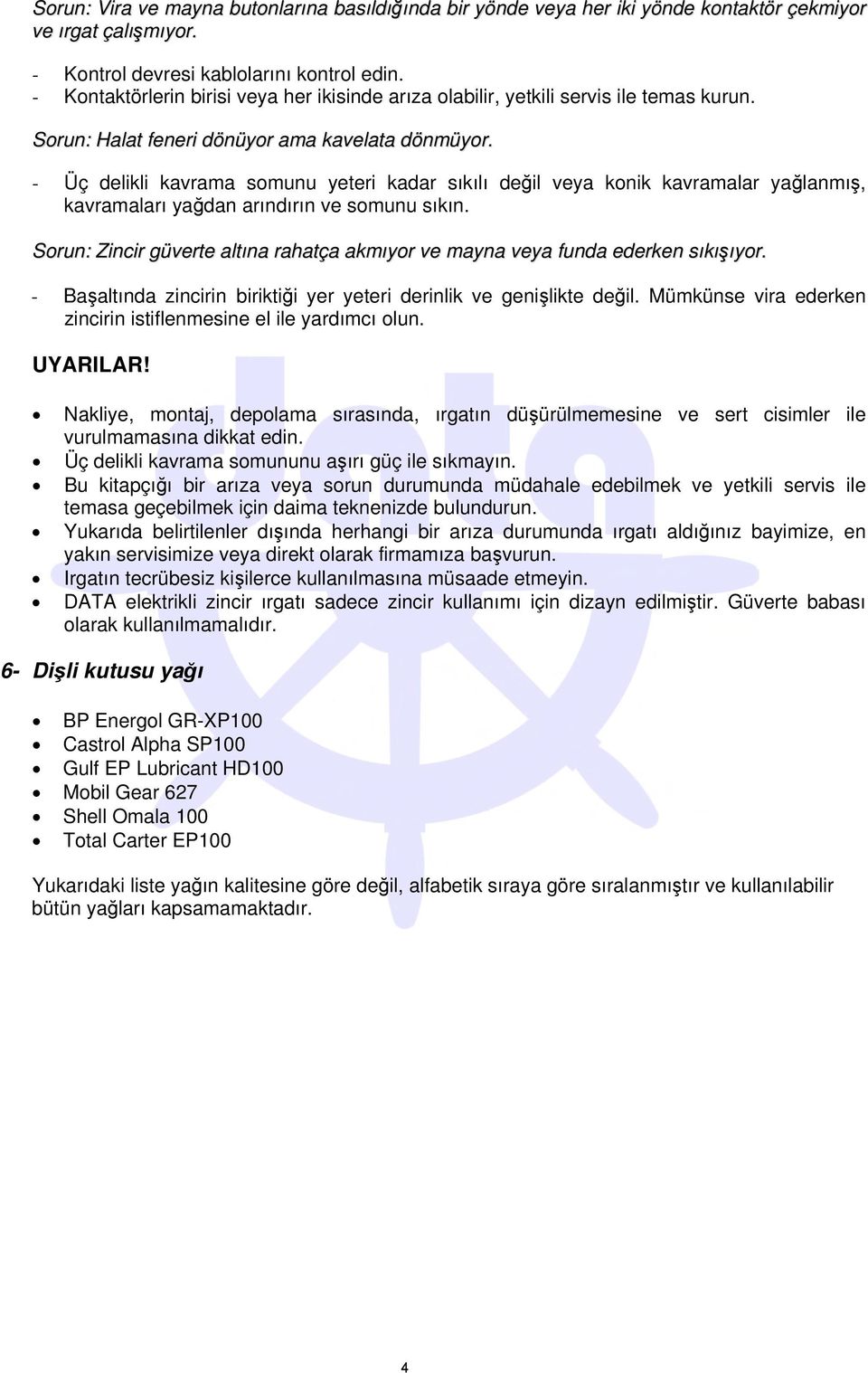 - Üç delikli kavrama somunu yeteri kadar sıkılı değil veya konik kavramalar yağlanmış, kavramaları yağdan arındırın ve somunu sıkın.