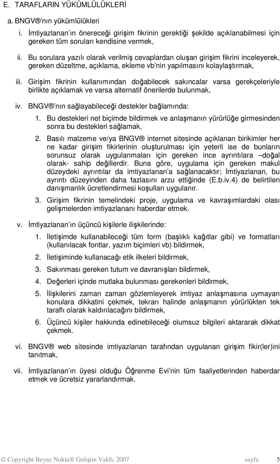 Girişim fikrinin kullanımından doğabilecek sakıncalar varsa gerekçeleriyle birlikte açıklamak ve varsa alternatif önerilerde bulunmak, iv. BNGV nın sağlayabileceği destekler bağlamında: 1.