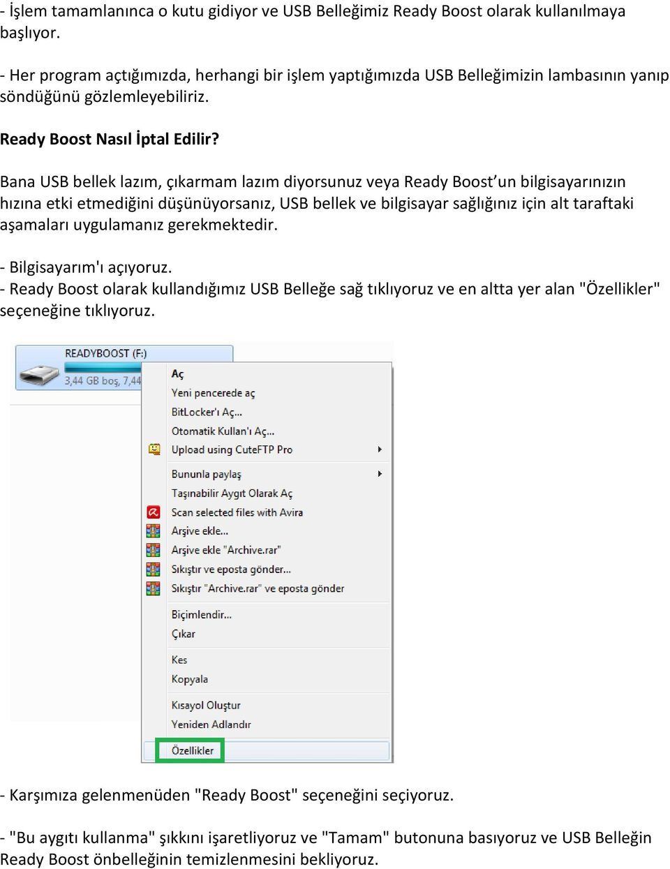 Bana USB bellek lazım, çıkarmam lazım diyorsunuz veya Ready Boost un bilgisayarınızın hızına etki etmediğini düşünüyorsanız, USB bellek ve bilgisayar sağlığınız için alt taraftaki aşamaları