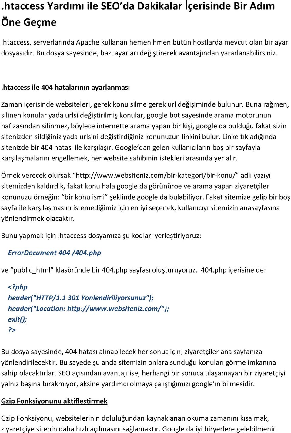 Buna rağmen, silinen konular yada urlsi değiştirilmiş konular, google bot sayesinde arama motorunun hafızasından silinmez, böylece internette arama yapan bir kişi, google da bulduğu fakat sizin