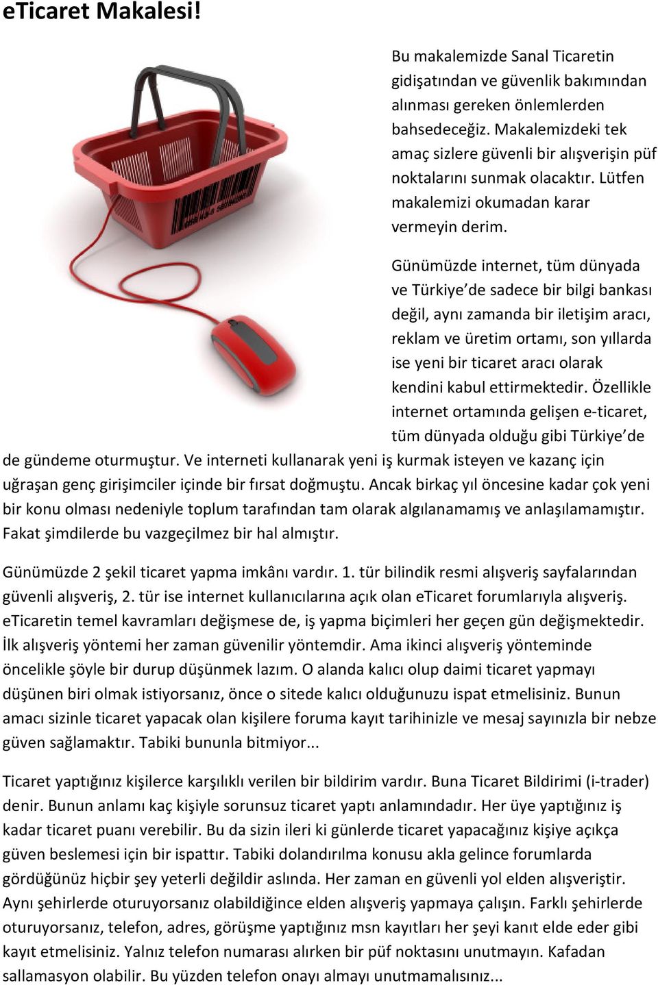 Günümüzde internet, tüm dünyada ve Türkiye de sadece bir bilgi bankası değil, aynı zamanda bir iletişim aracı, reklam ve üretim ortamı, son yıllarda ise yeni bir ticaret aracı olarak kendini kabul