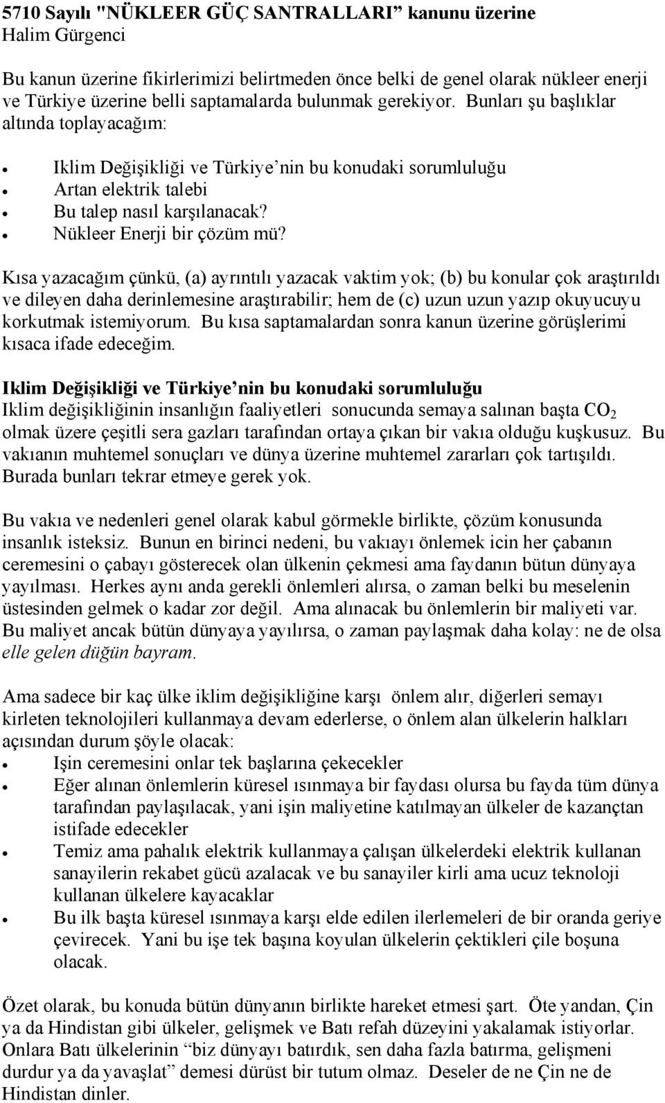 Kısa yazacağım çünkü, (a) ayrıntılı yazacak vaktim yok; (b) bu konular çok araştırıldı ve dileyen daha derinlemesine araştırabilir; hem de (c) uzun uzun yazıp okuyucuyu korkutmak istemiyorum.