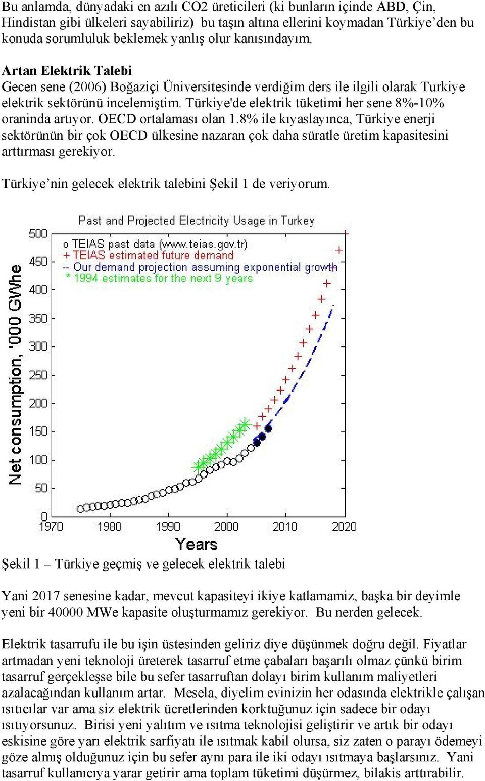 Türkiye'de elektrik tüketimi her sene 8%-10% oraninda artıyor. OECD ortalaması olan 1.