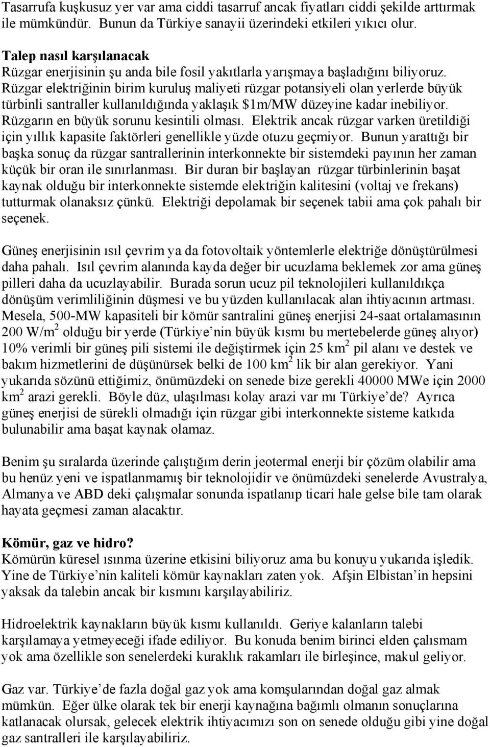 Rüzgar elektriğinin birim kuruluş maliyeti rüzgar potansiyeli olan yerlerde büyük türbinli santraller kullanıldığında yaklaşık $1m/MW düzeyine kadar inebiliyor.