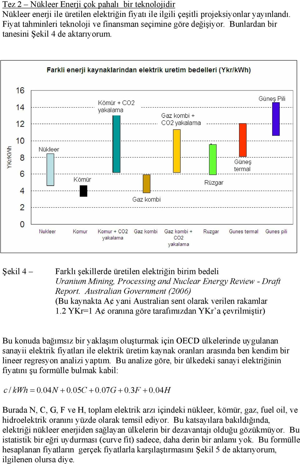 Şekil 4 Farklı şekillerde üretilen elektriğin birim bedeli Uranium Mining, Processing and Nuclear Energy Review - Draft Report.