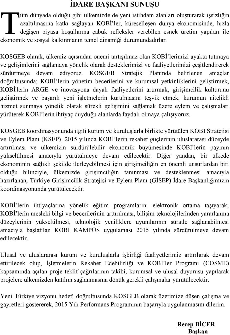 olarak, ülkemiz açısından önemi tartışılmaz olan KOBİ lerimizi ayakta tutmaya ve gelişimlerini sağlamaya yönelik olarak desteklerimizi ve faaliyetlerimizi çeşitlendirerek sürdürmeye devam ediyoruz.