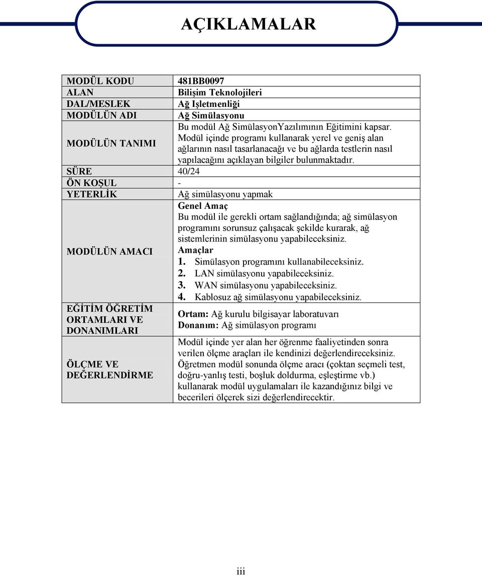 SÜRE 40/24 ÖN KOŞUL - YETERLİK Ağ simülasyonu yapmak Genel Amaç Bu modül ile gerekli ortam sağlandığında; ağ simülasyon programını sorunsuz çalışacak şekilde kurarak, ağ sistemlerinin simülasyonu