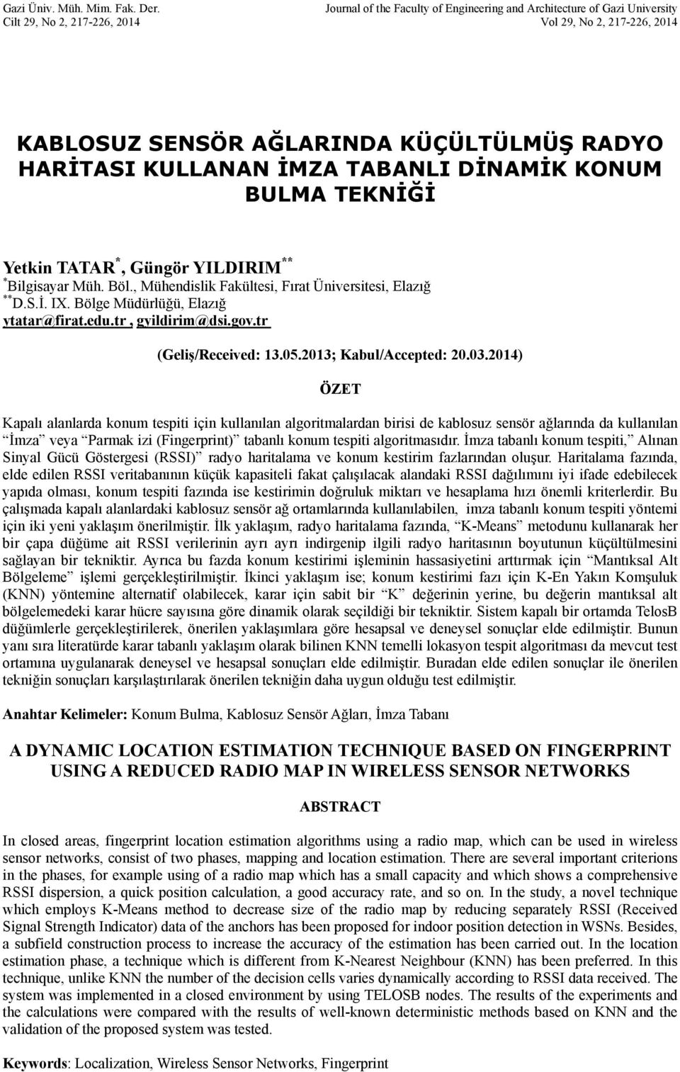 TABANLI DİNAMİK KONUM BULMA TEKNİĞİ Yetkin TATAR *, Güngör YILDIRIM ** * Bilgisayar Müh. Böl., Mühendislik Fakültesi, Fırat Üniversitesi, Elazığ ** D.S.İ. IX. Bölge Müdürlüğü, Elazığ ytatar@firat.edu.