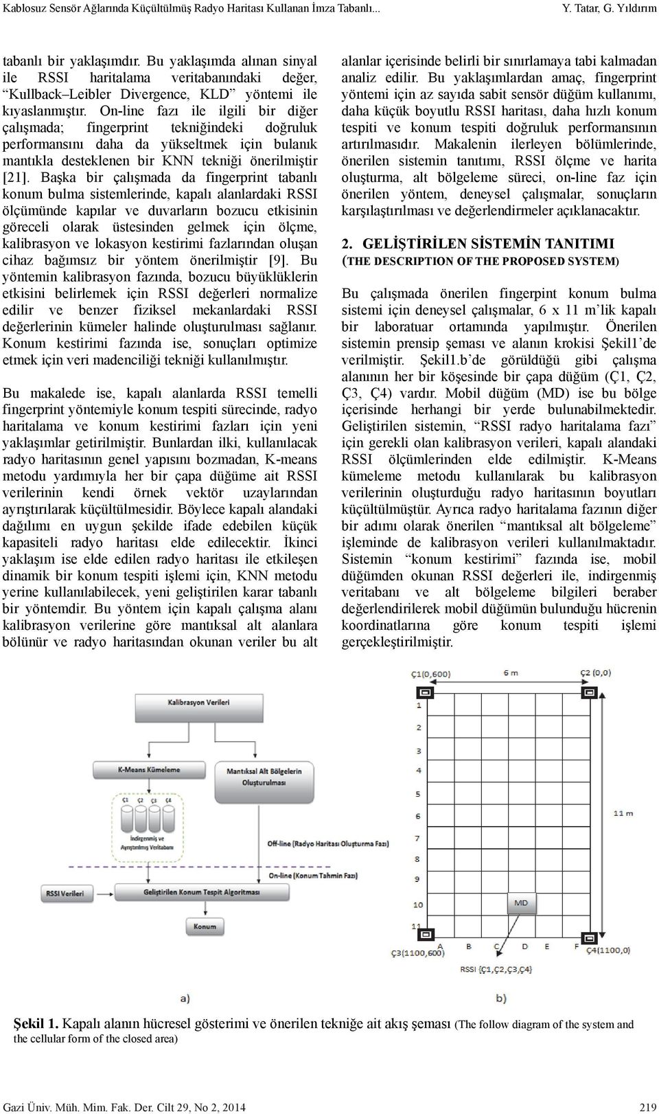 On-line fazı ile ilgili bir diğer çalışmada; fingerprint tekniğindeki doğruluk performansını daha da yükseltmek için bulanık mantıkla desteklenen bir KNN tekniği önerilmiştir [21].