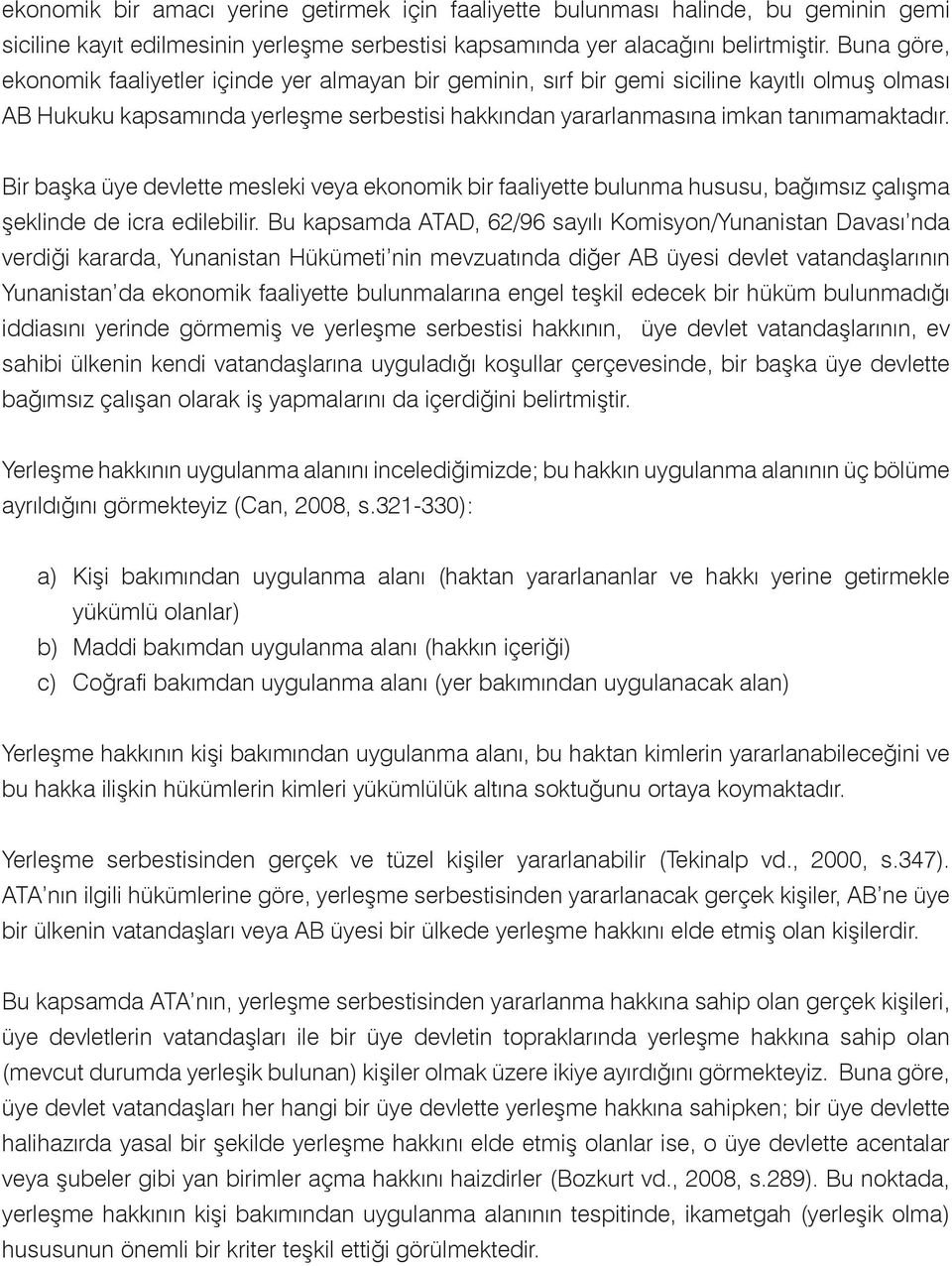 Bir başka üye devlette mesleki veya ekonomik bir faaliyette bulunma hususu, bağımsız çalışma şeklinde de icra edilebilir.