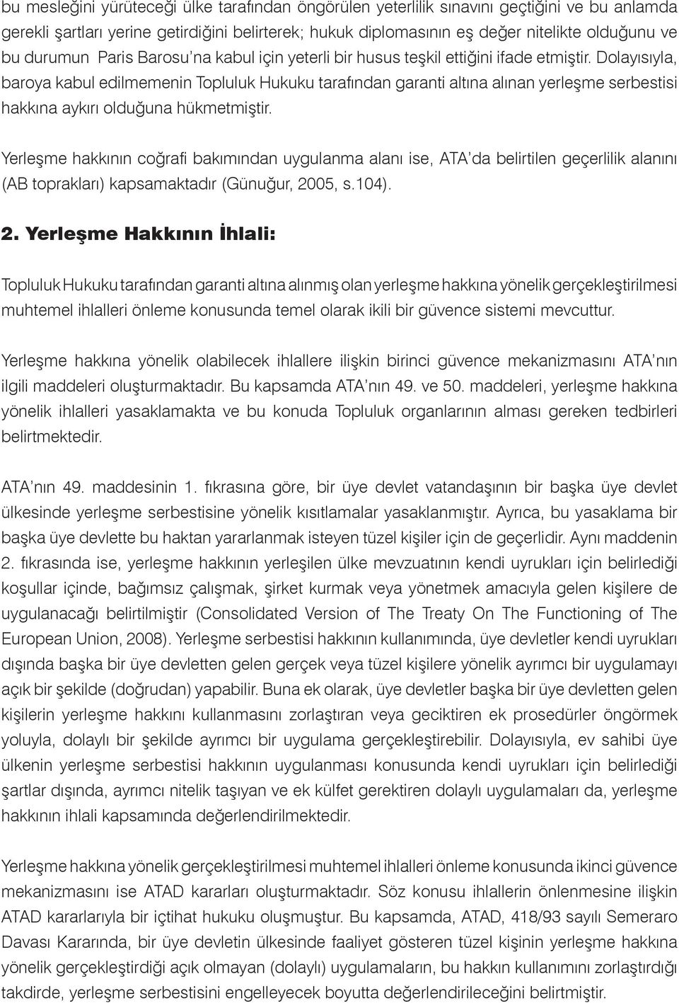 Dolayısıyla, baroya kabul edilmemenin Topluluk Hukuku tarafından garanti altına alınan yerleşme serbestisi hakkına aykırı olduğuna hükmetmiştir.