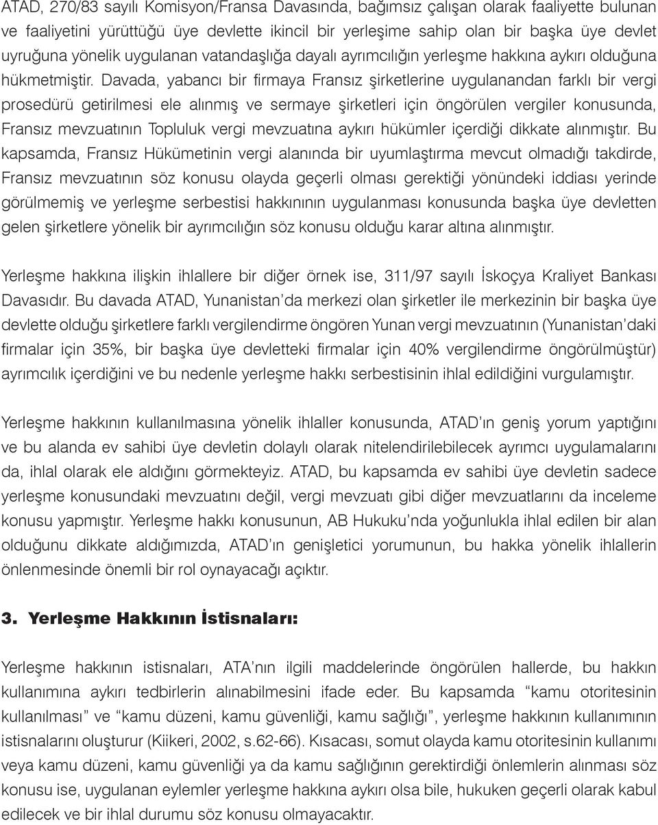 Davada, yabancı bir firmaya Fransız şirketlerine uygulanandan farklı bir vergi prosedürü getirilmesi ele alınmış ve sermaye şirketleri için öngörülen vergiler konusunda, Fransız mevzuatının Topluluk