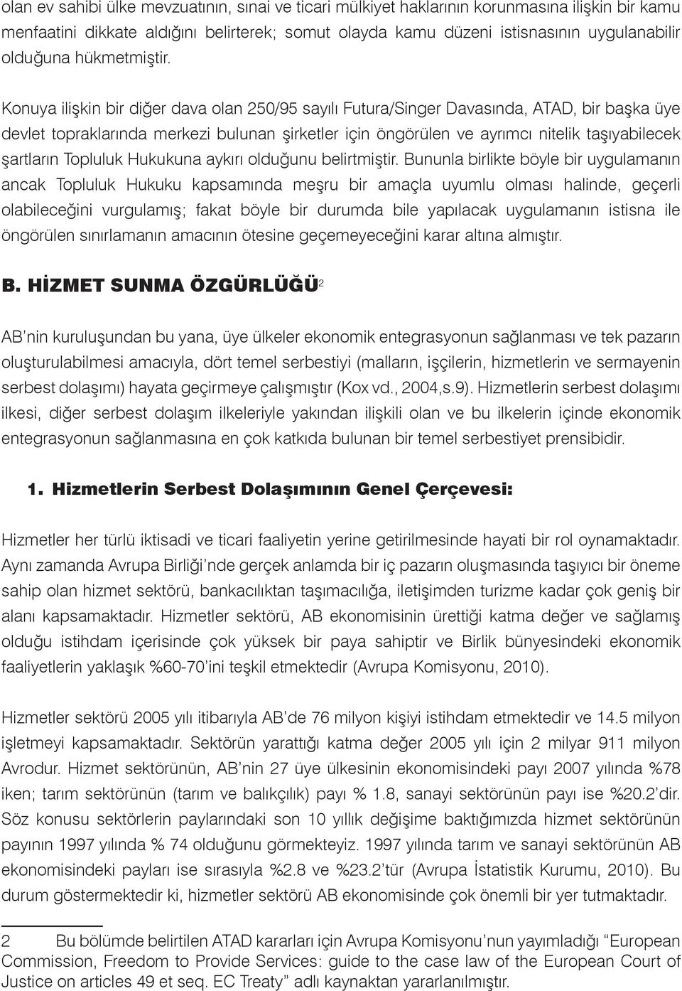 Konuya ilişkin bir diğer dava olan 250/95 sayılı Futura/Singer Davasında, ATAD, bir başka üye devlet topraklarında merkezi bulunan şirketler için öngörülen ve ayrımcı nitelik taşıyabilecek şartların