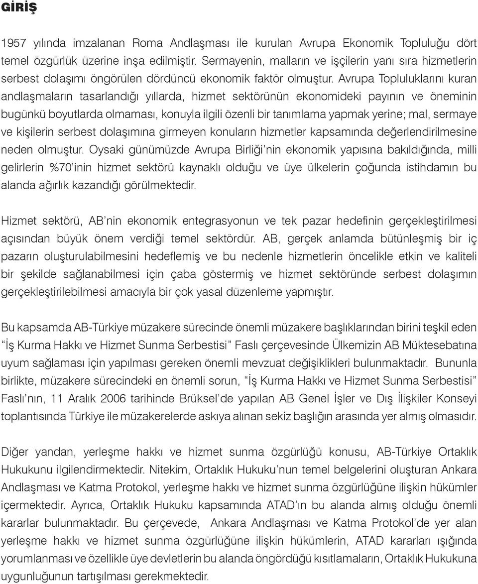 Avrupa Topluluklarını kuran andlaşmaların tasarlandığı yıllarda, hizmet sektörünün ekonomideki payının ve öneminin bugünkü boyutlarda olmaması, konuyla ilgili özenli bir tanımlama yapmak yerine; mal,