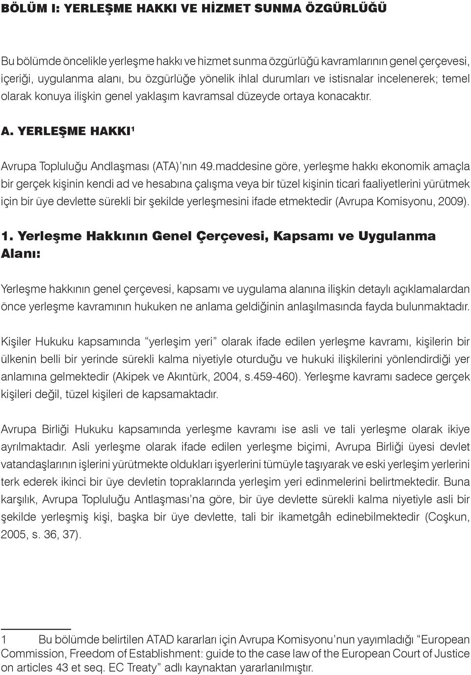 maddesine göre, yerleşme hakkı ekonomik amaçla bir gerçek kişinin kendi ad ve hesabına çalışma veya bir tüzel kişinin ticari faaliyetlerini yürütmek için bir üye devlette sürekli bir şekilde