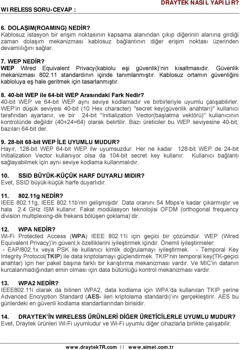 WEP NEDİR? WEP Wired Equivalent Privacy(kablolu eşi güvenlik) nin kısaltmasıdır. Güvenlik mekanizması 802.11 standardının içinde tanımlanmıştır.