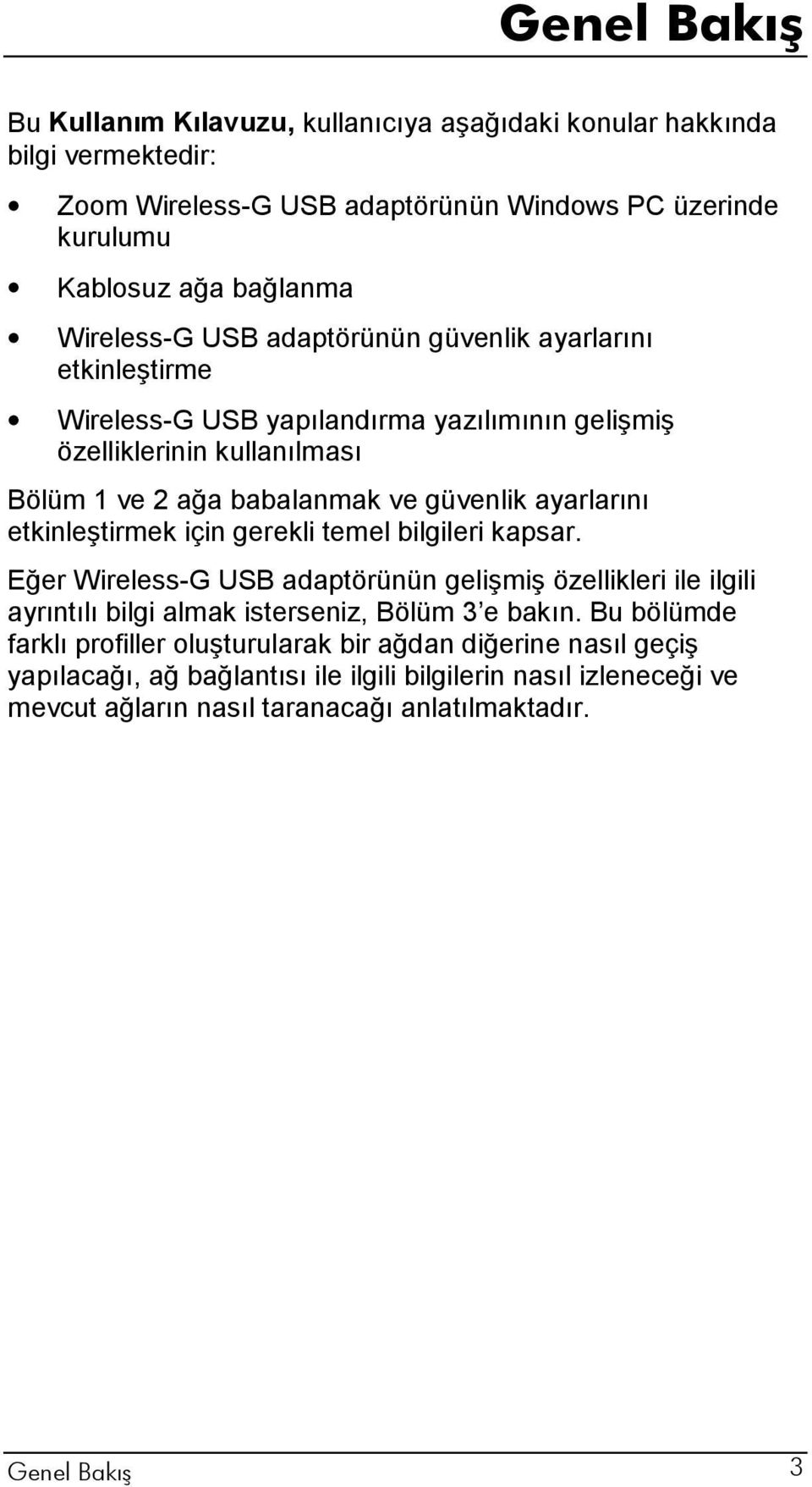 ayarlarını etkinleştirmek için gerekli temel bilgileri kapsar. Eğer Wireless-G USB adaptörünün gelişmiş özellikleri ile ilgili ayrıntılı bilgi almak isterseniz, Bölüm 3 e bakın.