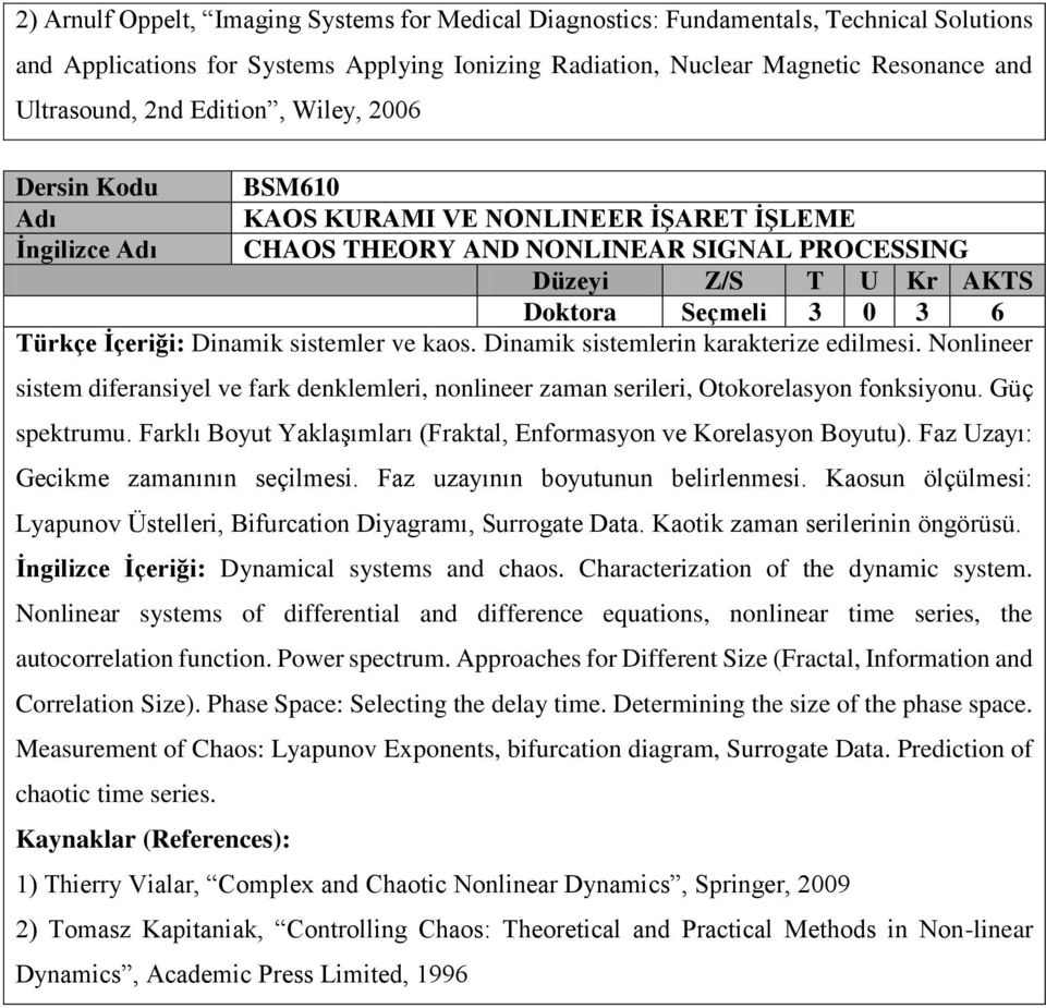 Dinamik sistemlerin karakterize edilmesi. Nonlineer sistem diferansiyel ve fark denklemleri, nonlineer zaman serileri, Otokorelasyon fonksiyonu. Güç spektrumu.