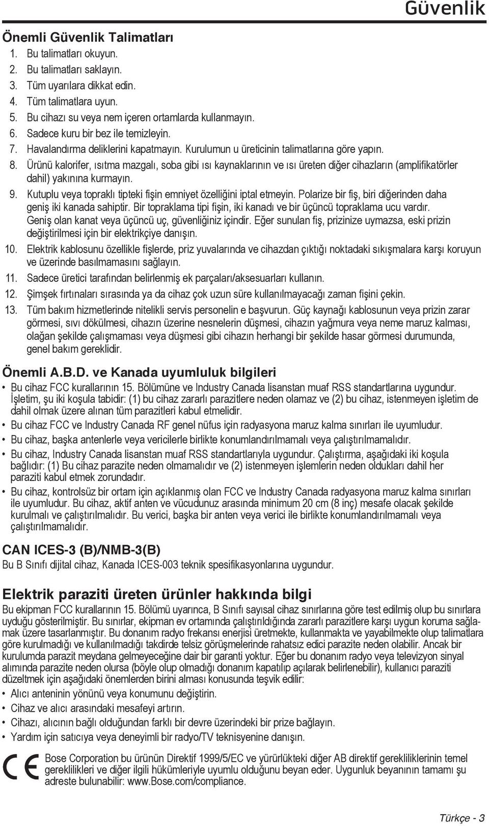 Ürünü kalorifer, ısıtma mazgalı, soba gibi ısı kaynaklarının ve ısı üreten diğer cihazların (amplifikatörler dahil) yakınına kurmayın. 9.