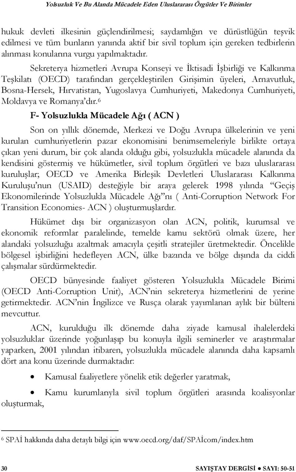 Makedonya Cumhuriyeti, Moldavya ve Romanya dır.