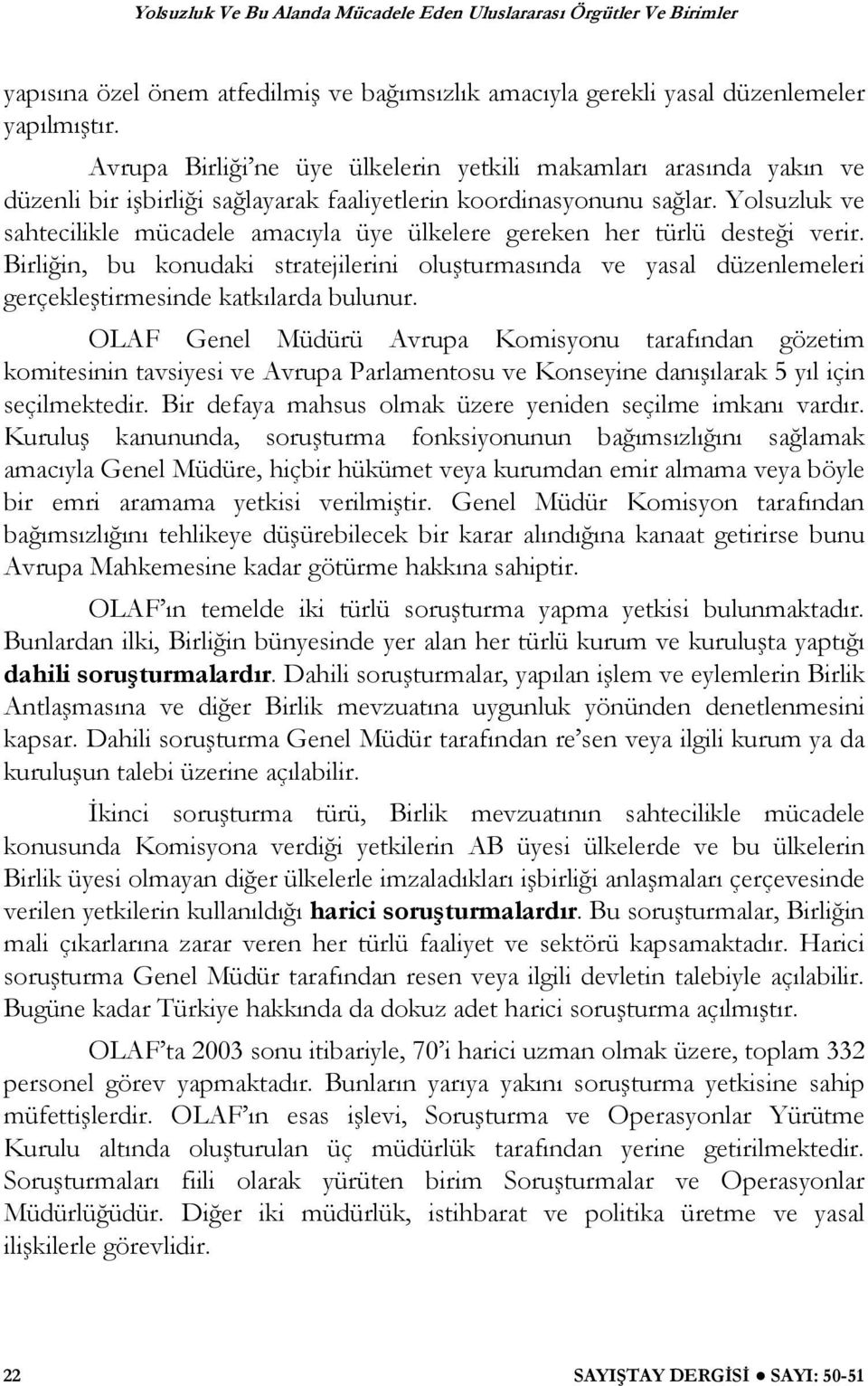 Yolsuzluk ve sahtecilikle mücadele amacıyla üye ülkelere gereken her türlü deste i verir.