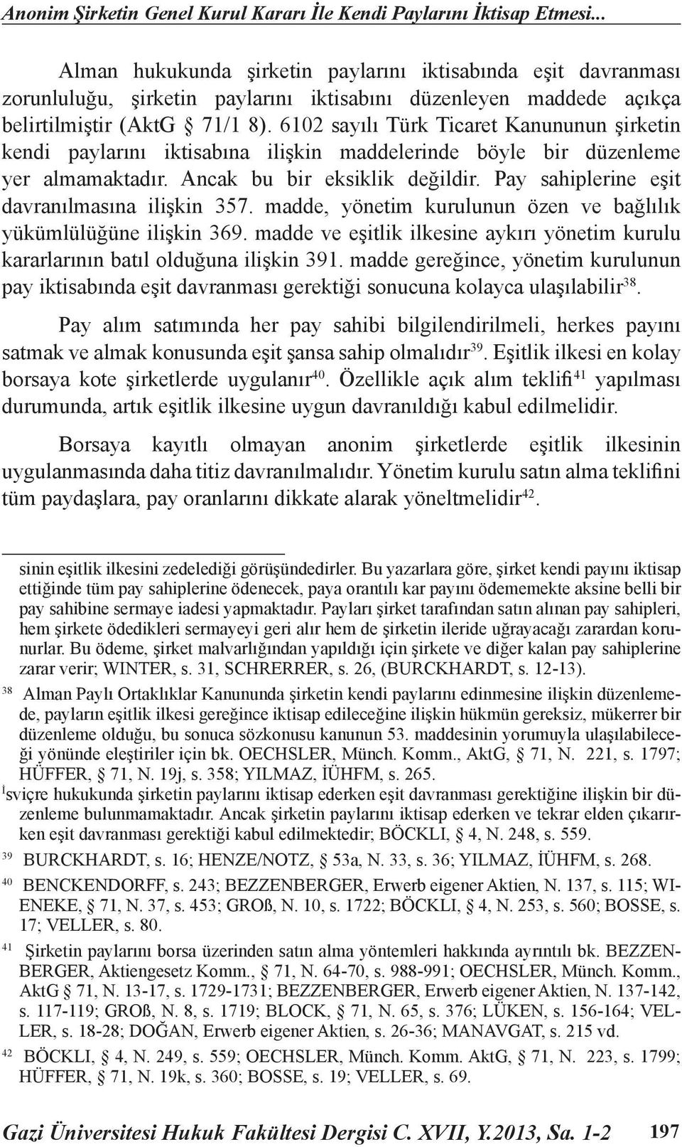 6102 sayılı Türk Ticaret Kanununun şirketin kendi paylarını iktisabına ilişkin maddelerinde böyle bir düzenleme yer almamaktadır. Ancak bu bir eksiklik değildir.