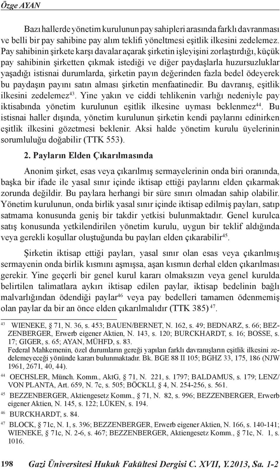 payın değerinden fazla bedel ödeyerek bu paydaşın payını satın alması şirketin menfaatinedir. Bu davranış, eşitlik ilkesini zedelemez 43.