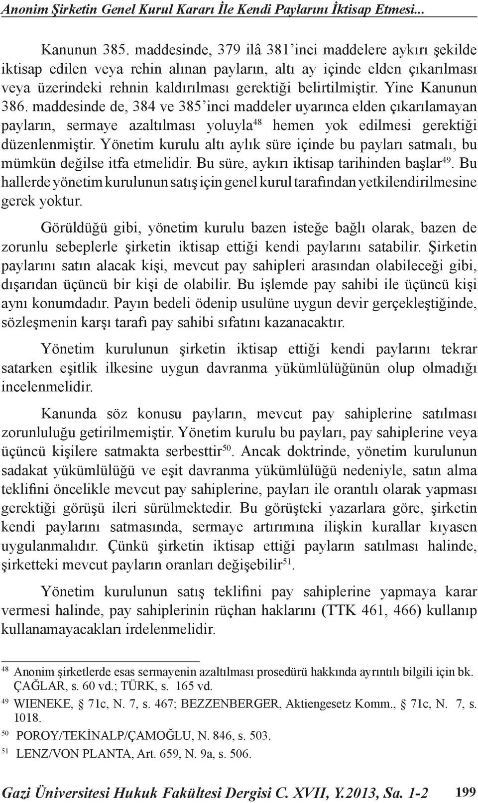 Yine Kanunun 386. maddesinde de, 384 ve 385 inci maddeler uyarınca elden çıkarılamayan payların, sermaye azaltılması yoluyla 48 hemen yok edilmesi gerektiği düzenlenmiştir.