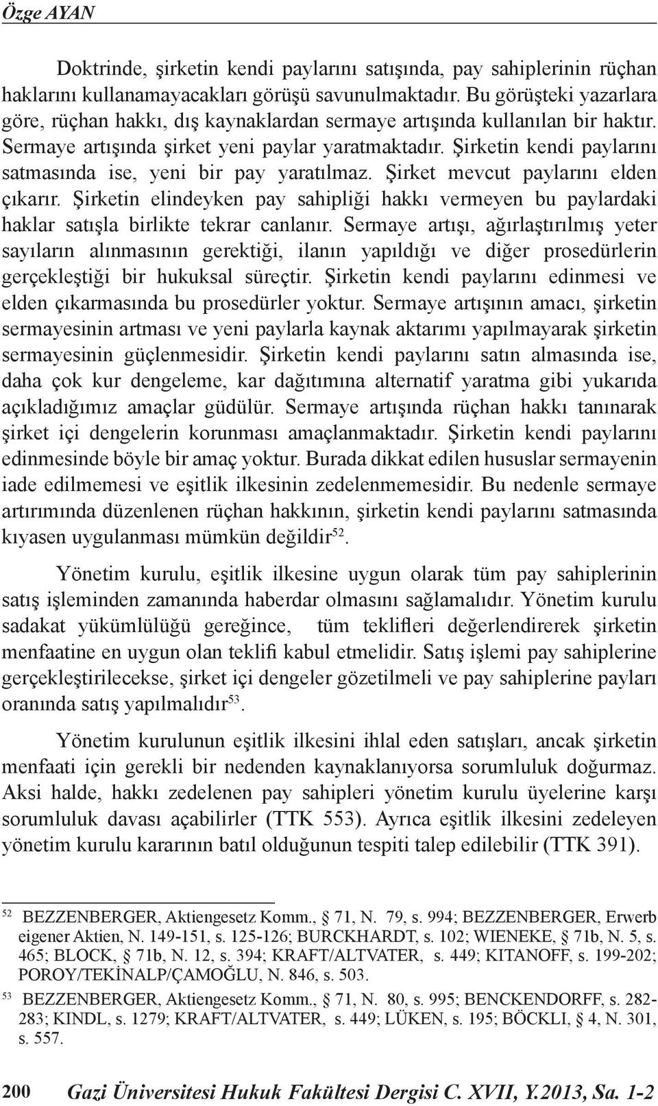 Şirketin kendi paylarını satmasında ise, yeni bir pay yaratılmaz. Şirket mevcut paylarını elden çıkarır.