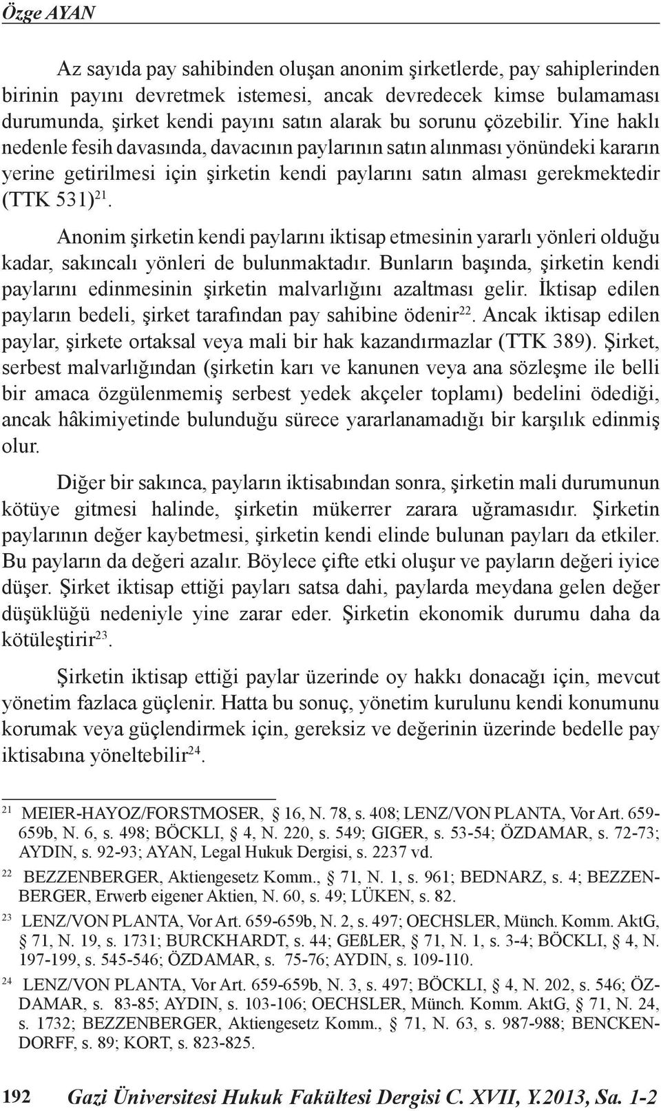 Anonim şirketin kendi paylarını iktisap etmesinin yararlı yönleri olduğu kadar, sakıncalı yönleri de bulunmaktadır.