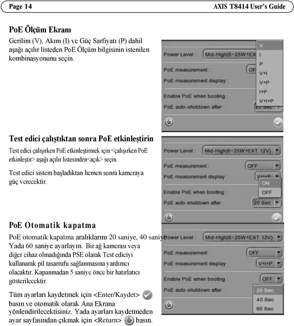 Test edici sistem başladıktan hemen sonra kameraya güç verecektir. PoE Otomatik kapatma PoE otomatik kapatma aralıklarını 20 saniye, 40 saniye Yada 60 saniye ayarlayın.