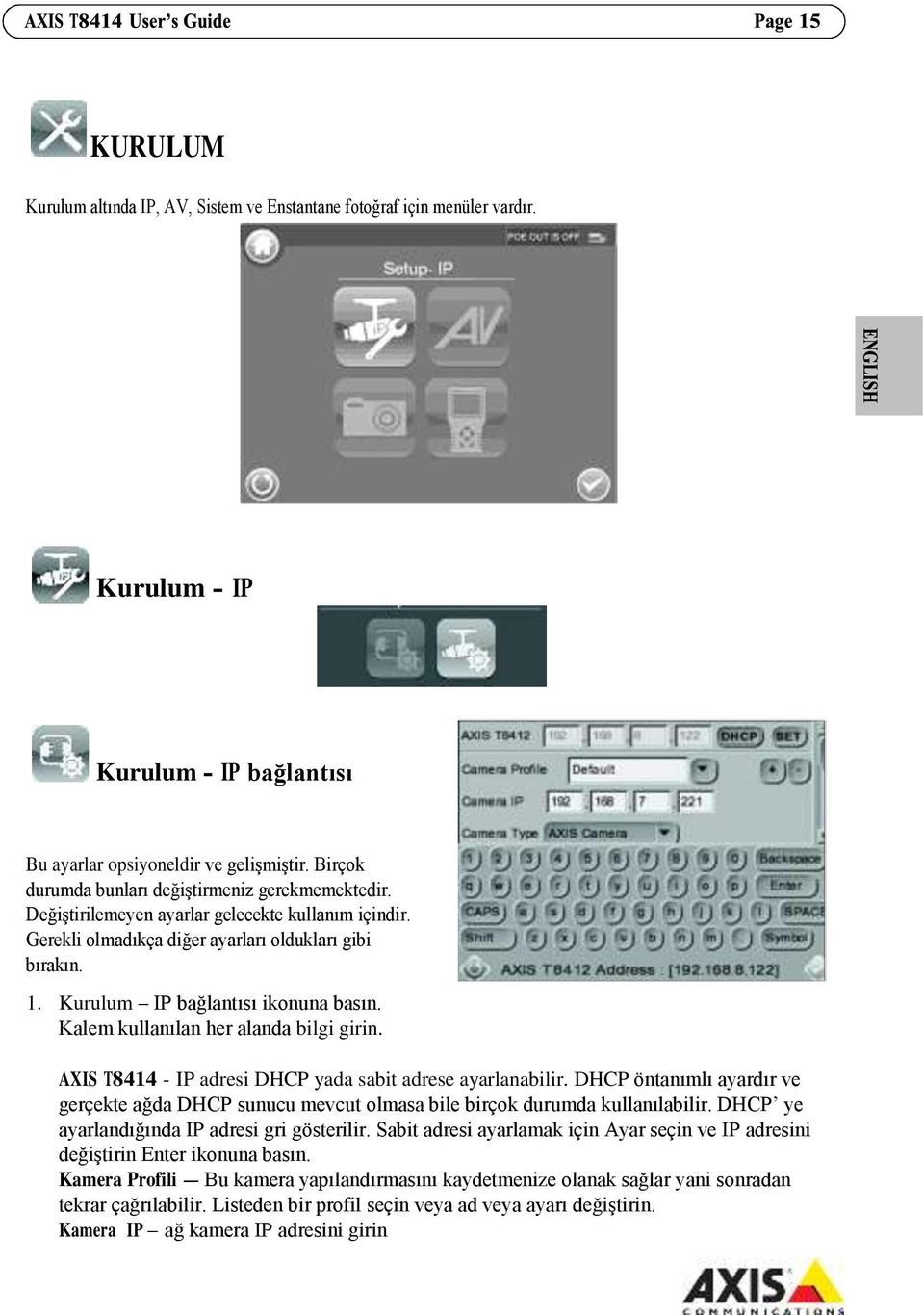 Kurulum IP bağlantısı ikonuna basın. Kalem kullanılan her alanda bilgi girin. AXIS T8414 - IP adresi DHCP yada sabit adrese ayarlanabilir.