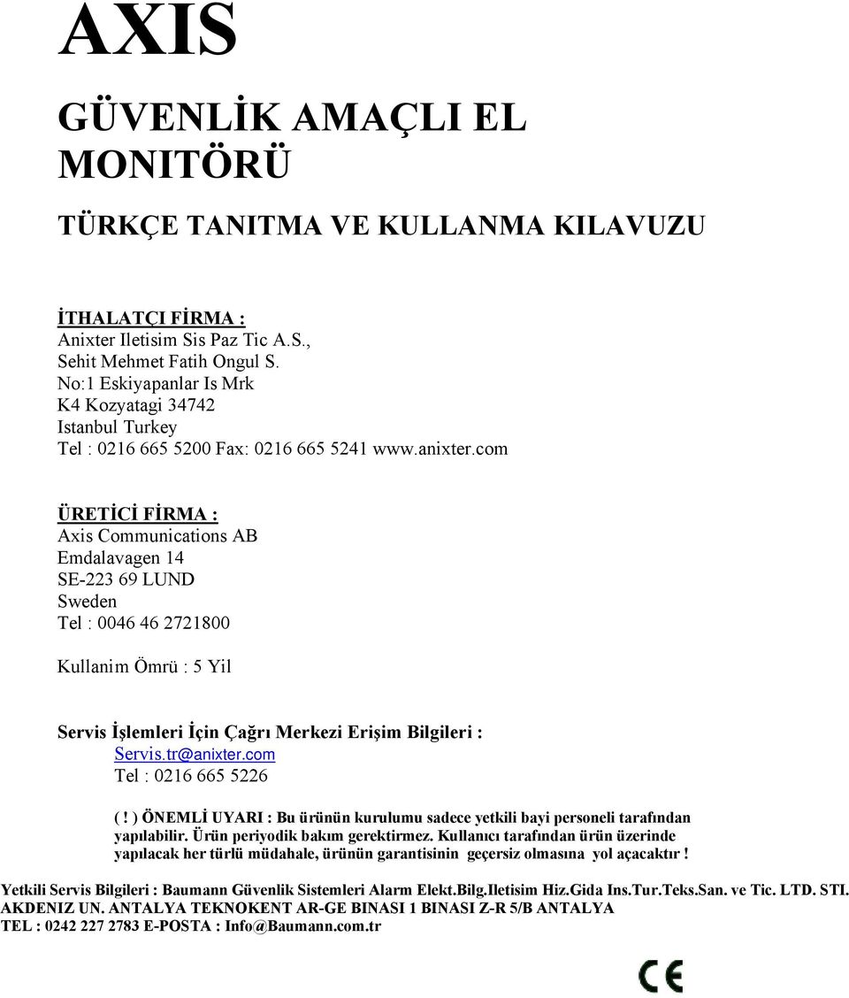 com ÜRETİCİ FİRMA : Axis Communications AB Emdalavagen 14 SE-223 69 LUND Sweden Tel : 0046 46 2721800 Kullanim Ömrü : 5 Yil Servis İşlemleri İçin Çağrı Merkezi Erişim Bilgileri : Servis.tr@anixter.