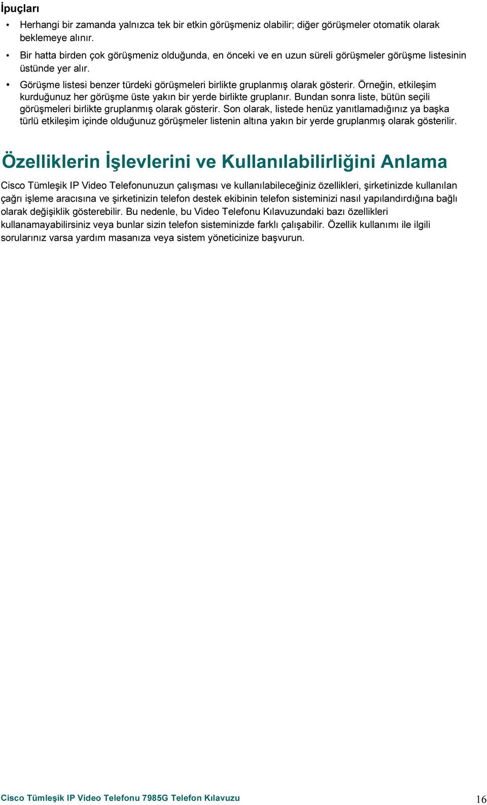 Örneğin, etkileşim kurduğunuz her görüşme üste yakın bir yerde birlikte gruplanır. Bundan sonra liste, bütün seçili görüşmeleri birlikte gruplanmış olarak gösterir.