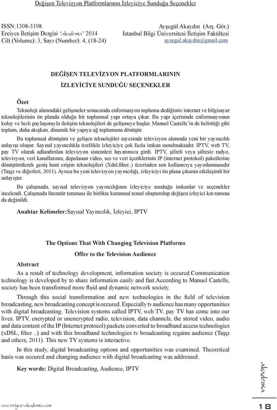 com DEĞİŞEN TELEVİZYON PLATFORMLARININ İZLEYİCİYE SUNDUĞU SEÇENEKLER Özet Teknoloji alanındaki gelişmeler sonucunda enformasyon toplumu dediğimiz internet ve bilgisayar teknolojilerinin ön planda