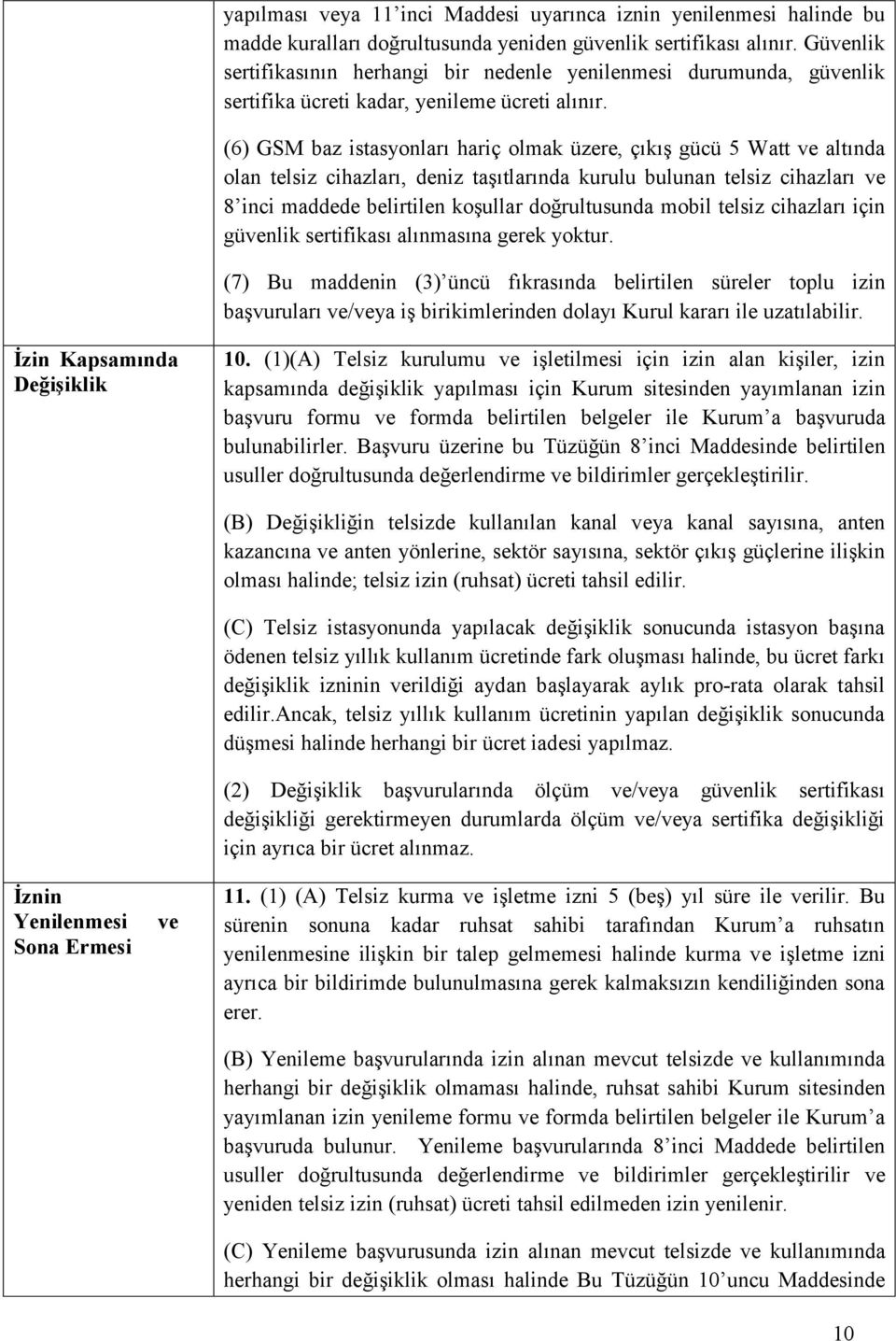 (6) GSM baz istasyonları hariç olmak üzere, çıkış gücü 5 Watt ve altında olan telsiz cihazları, deniz taşıtlarında kurulu bulunan telsiz cihazları ve 8 inci maddede belirtilen koşullar doğrultusunda