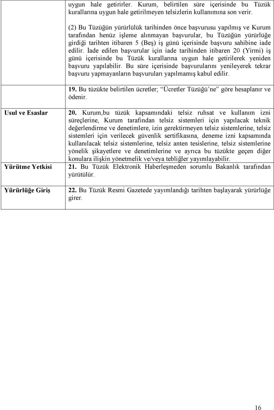 sahibine iade edilir. İade edilen başvurular için iade tarihinden itibaren 20 (Yirmi) iş günü içerisinde bu Tüzük kurallarına uygun hale getirilerek yeniden başvuru yapılabilir.