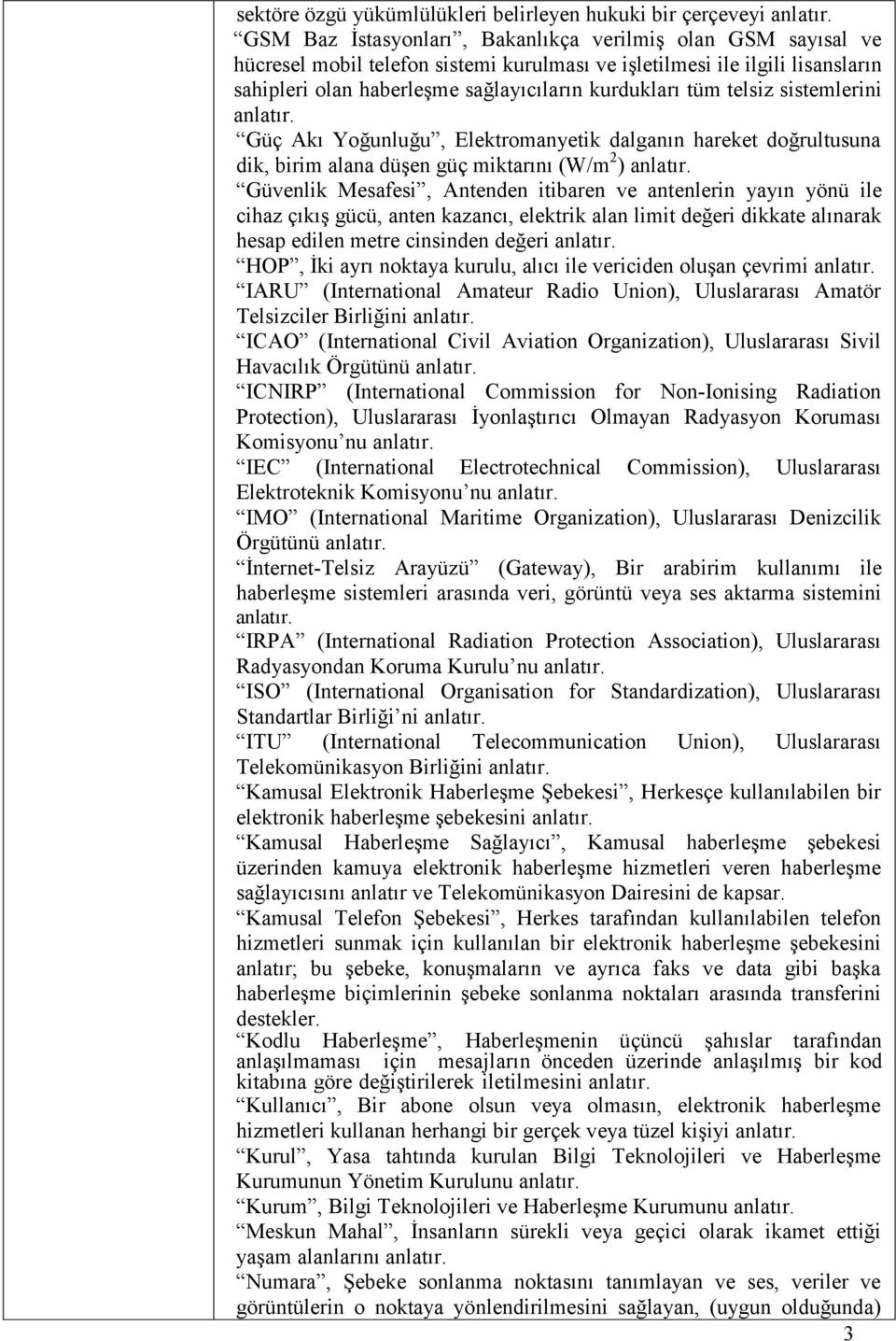 telsiz sistemlerini anlatır. Güç Akı Yoğunluğu, Elektromanyetik dalganın hareket doğrultusuna dik, birim alana düşen güç miktarını (W/m 2 ) anlatır.