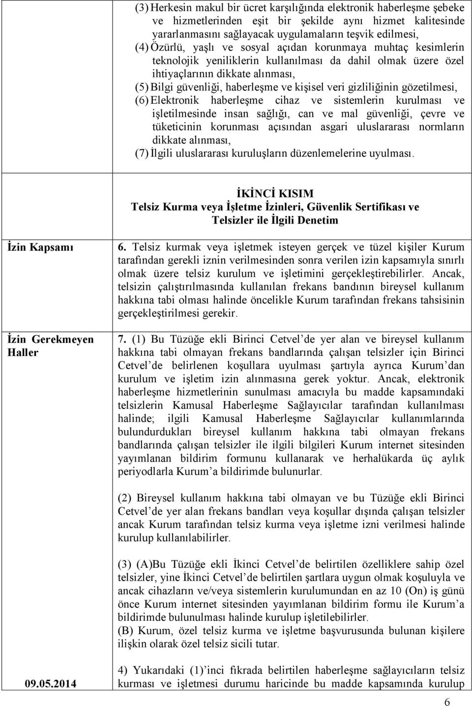 gizliliğinin gözetilmesi, (6) Elektronik haberleşme cihaz ve sistemlerin kurulması ve işletilmesinde insan sağlığı, can ve mal güvenliği, çevre ve tüketicinin korunması açısından asgari uluslararası