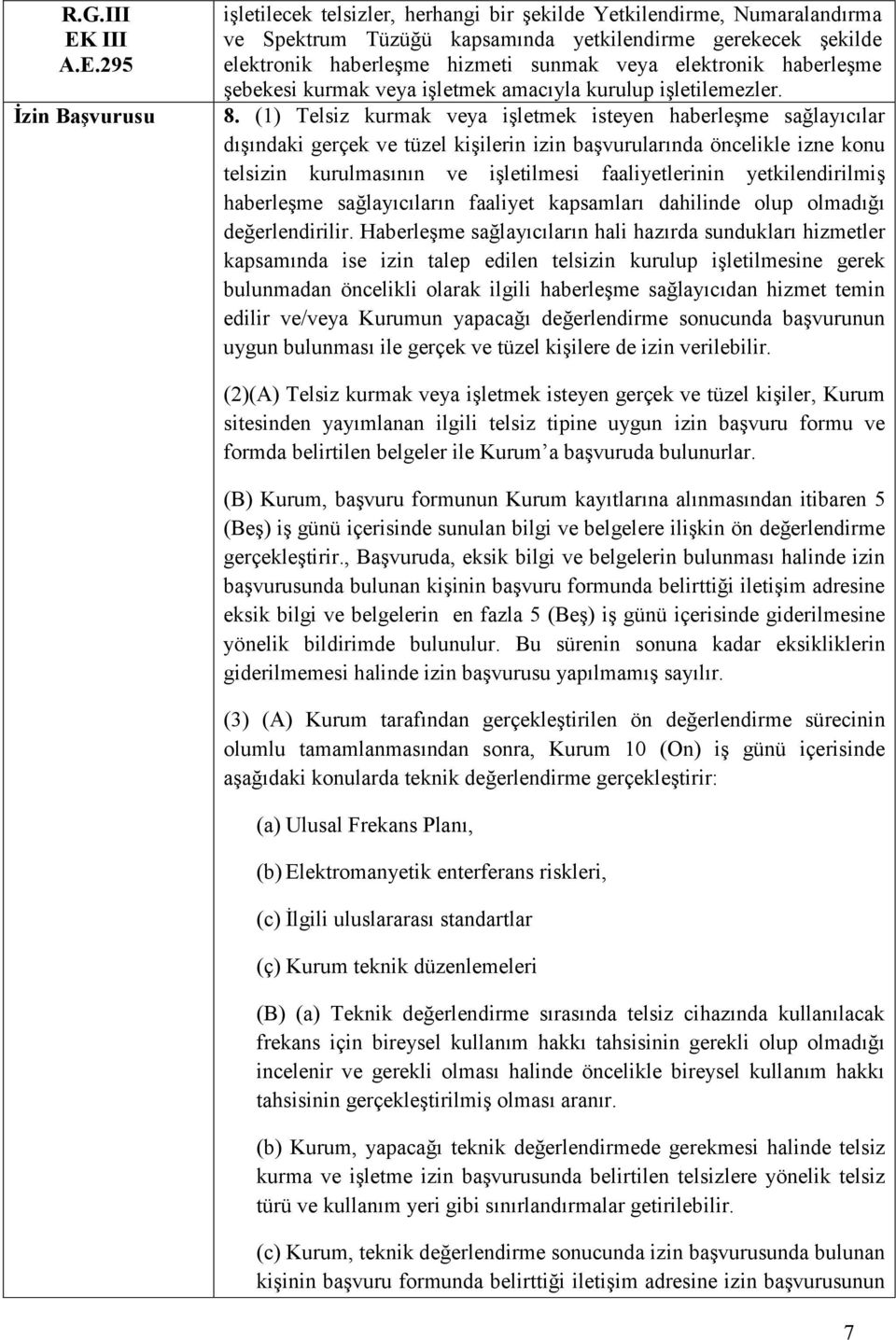 295 İzin Başvurusu işletilecek telsizler, herhangi bir şekilde Yetkilendirme, Numaralandırma ve Spektrum Tüzüğü kapsamında yetkilendirme gerekecek şekilde elektronik haberleşme hizmeti sunmak veya