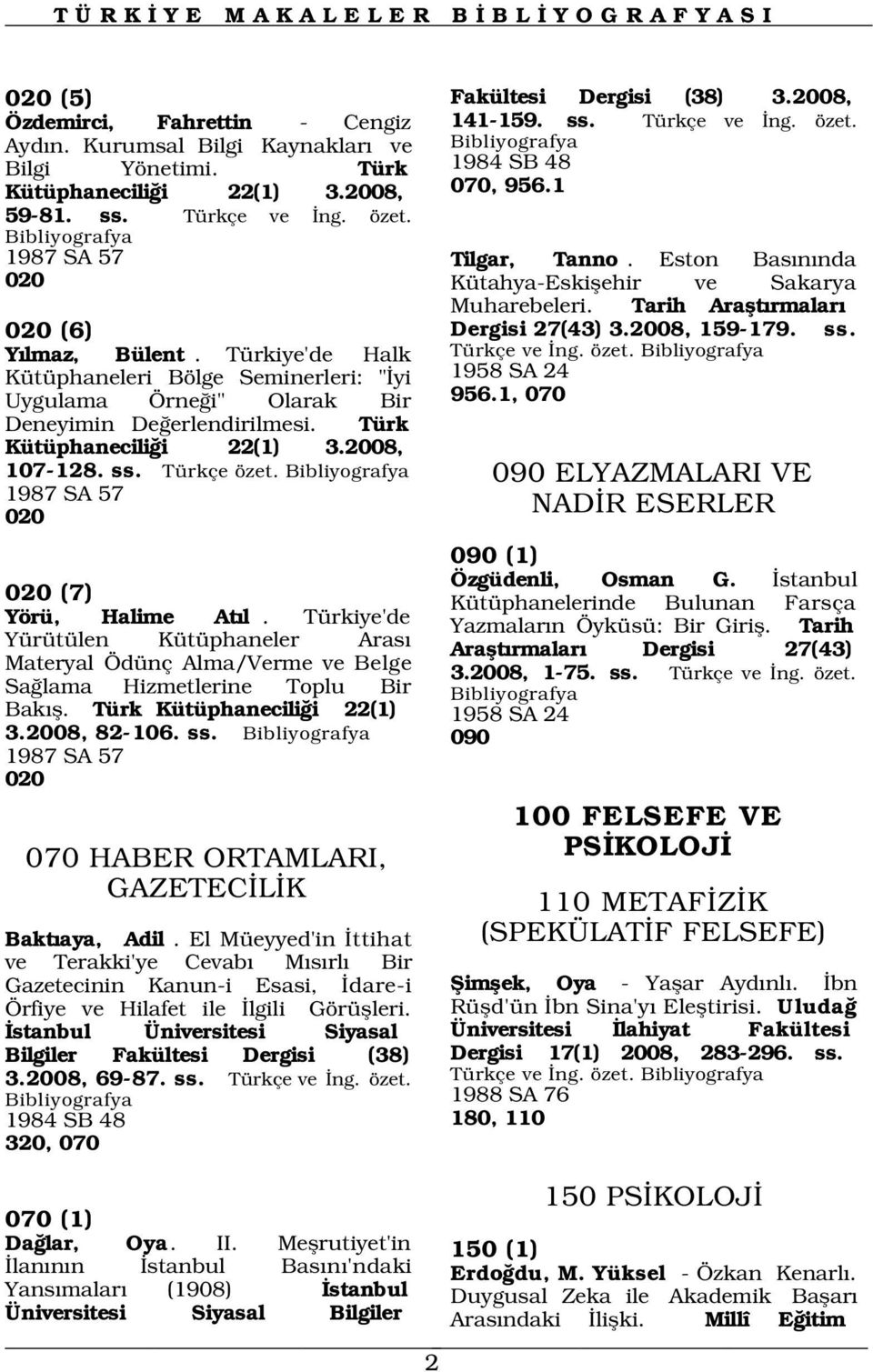 Türkiye'de Halk Kütüphaneleri Bölge Seminerleri: " yi Uygulama Örne i" Olarak Bir Deneyimin De erlendirilmesi. Türk Kütüphanecili i 22(1) 3.2008, 107-128. ss. Türkçe özet.