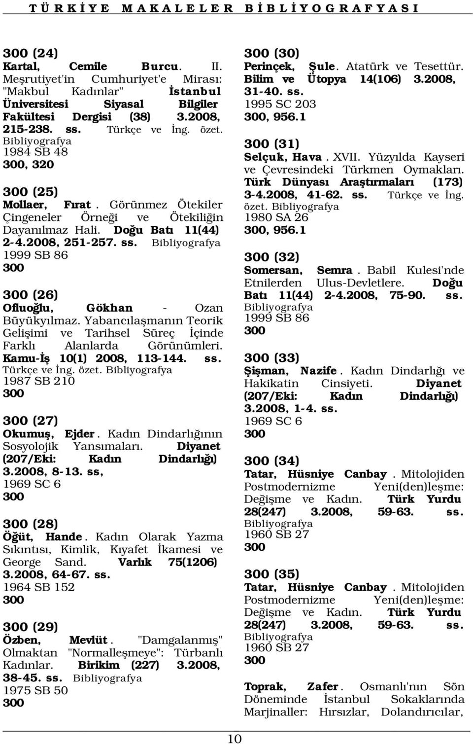 Yüzy lda Kayseri ve Çevresindeki Türkmen Oymaklar. Türk Dünyas Araflt rmalar (173) 3-4.2008, 41-62. ss. Türkçe ve ng. özet. 300 (25) Mollaer, F rat.