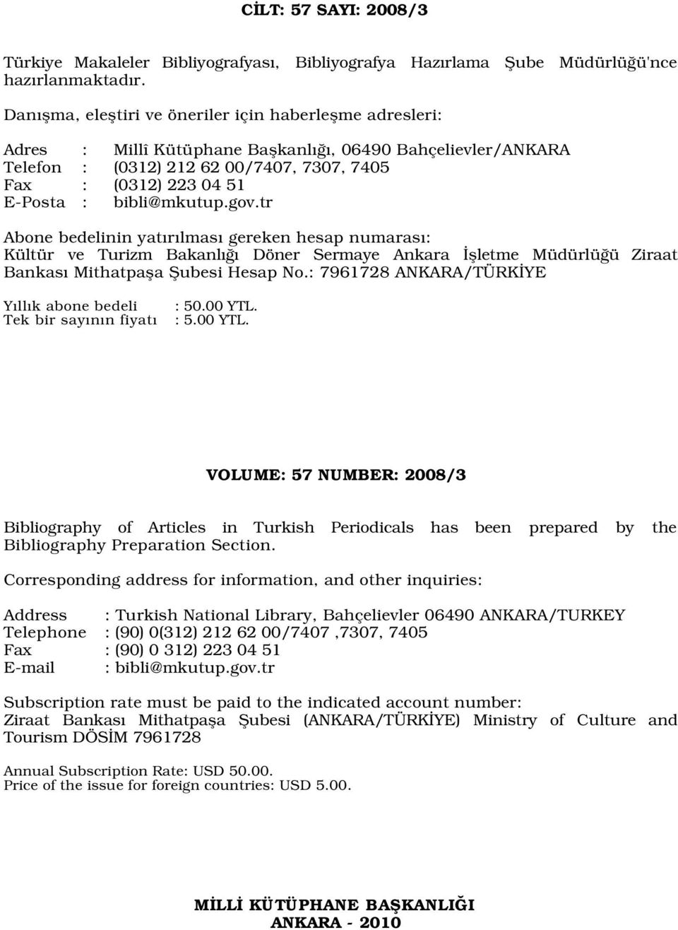 bibli@mkutup.gov.tr Abone bedelinin yat r lmas gereken hesap numaras : Kültür ve Turizm Bakanl Döner Sermaye Ankara flletme Müdürlü ü Ziraat Bankas Mithatpafla fiubesi Hesap No.