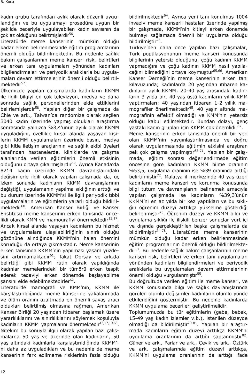 Bu nedenle sa l k bak m çal úanlar n n meme kanseri risk, belirtileri ve erken tan uygulamalar yönünden kad nlar bilgilendirmeleri ve periyodik aral klarla bu uygulamalar devam ettirmelerinin önemli