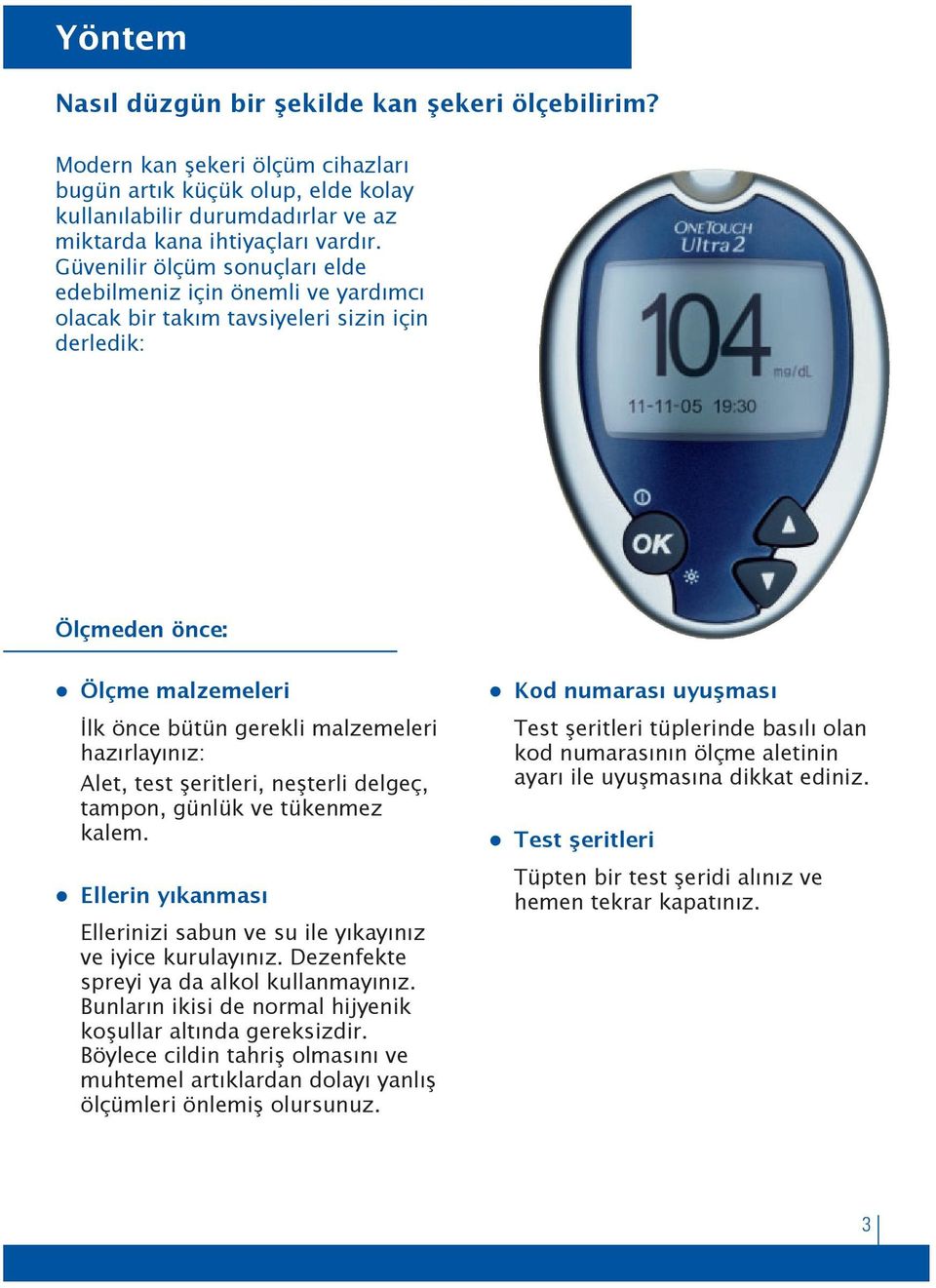 Alet, test şeritleri, neşterli delgeç, tampon, günlük ve tükenmez kalem. Ellerin yıkanması Ellerinizi sabun ve su ile yıkayınız ve iyice kurulayınız. Dezenfekte spreyi ya da alkol kullanmayınız.