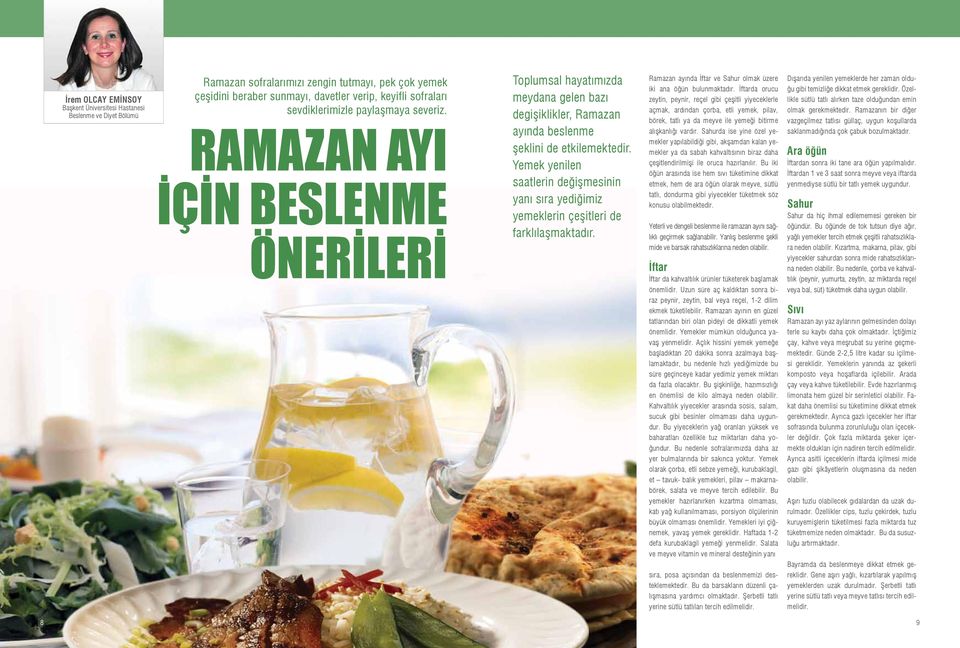 Yemek yenilen saatlerin değişmesinin yanı sıra yediğimiz yemeklerin çeşitleri de farklılaşmaktadır. Ramazan ayında İftar ve Sahur olmak üzere iki ana öğün bulunmaktadır.