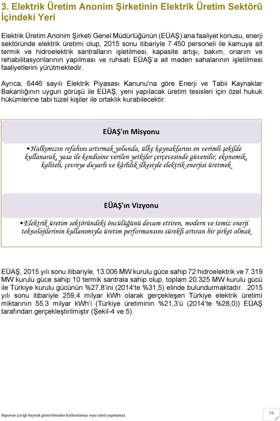 450 personeli ile kamuya ait termik ve hidroelektrik santralların işletilmesi, kapasite artışı, bakım, onarım ve rehabilitasyonlarının yapılması ve ruhsatı EÜAŞ a ait maden sahalarının işletilmesi