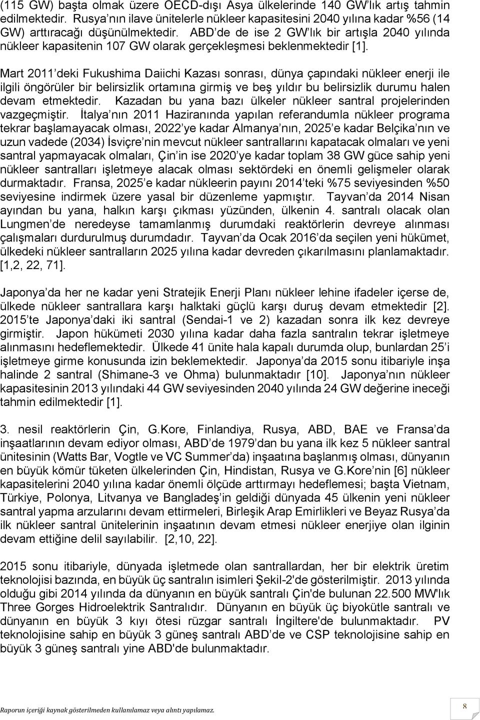 Mart 2011 deki Fukushima Daiichi Kazası sonrası, dünya çapındaki nükleer enerji ile ilgili öngörüler bir belirsizlik ortamına girmiş ve beş yıldır bu belirsizlik durumu halen devam etmektedir.