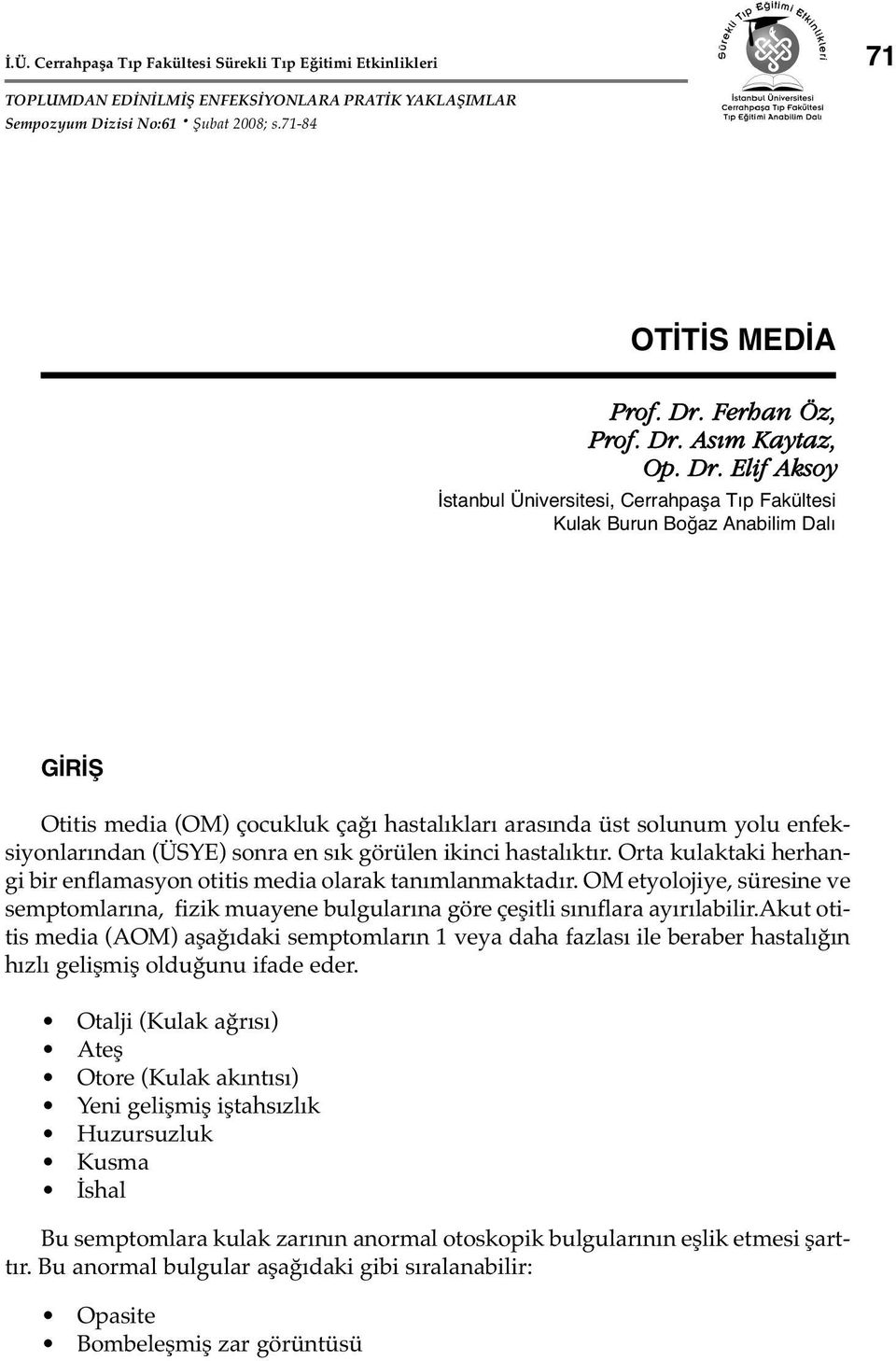 Elif Aksy İstanbul Üniversitesi, Cerrahpaşa Tıp Fakültesi Kulak Burun Bğaz Anabilim Dalı GİRİŞ Otitis media (OM) çcukluk çağı hastalıkları arasında üst slunum ylu enfeksiynlarından (ÜSYE) snra en sık